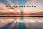 The Real Jesus Does Not Burn