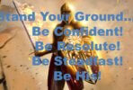 "Stand Your Ground... Be Confident! Be Resolute! Be Steadfast! Be His!".