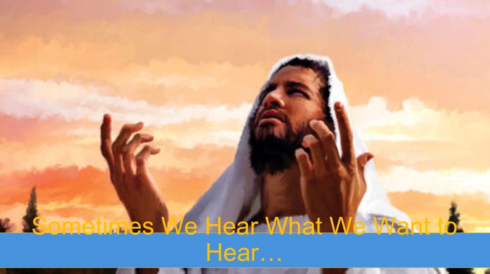 Sometimes we hear what we want to hear