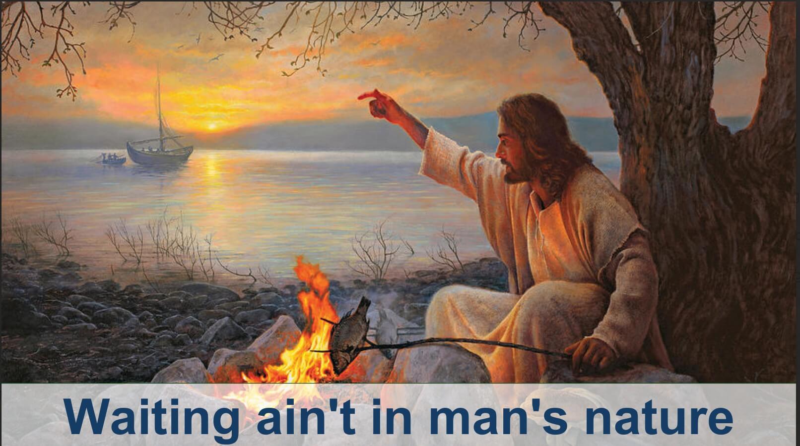 waiting ain't in a man's nature