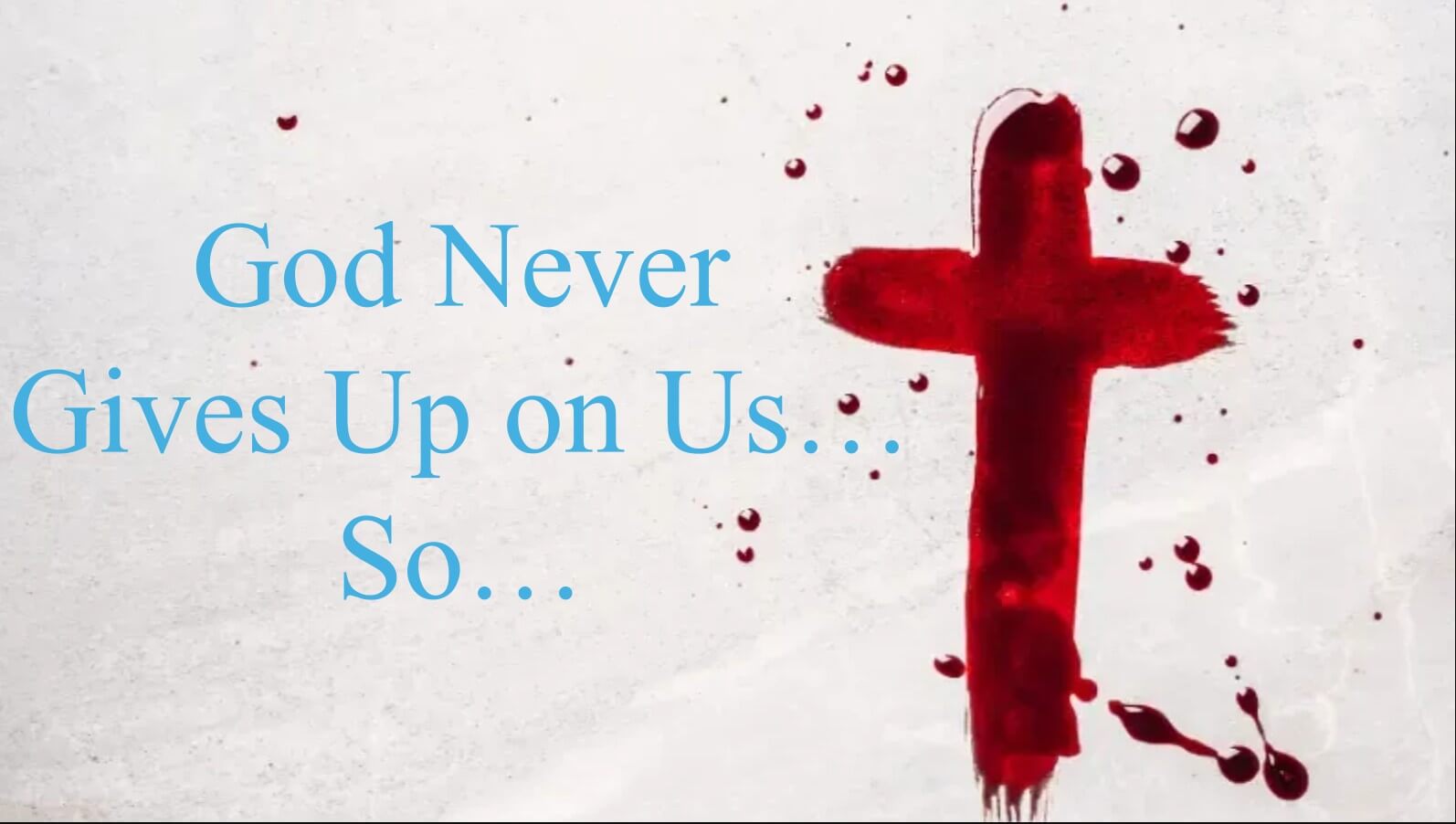 God Never Gives Up On Us So